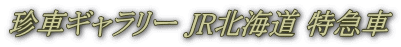 珍車ギャラリー JR北海道 特急車