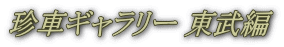珍車ギャラリー 東武編 