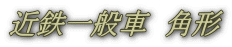 近鉄一般車　角形
